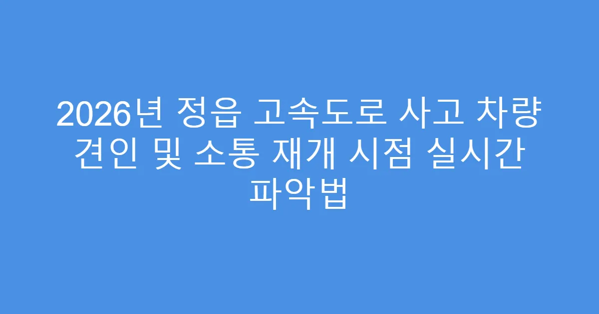 2026년 정읍 고속도로 사고 차량 견인 및 소통 재개 시점 실시간 파악법