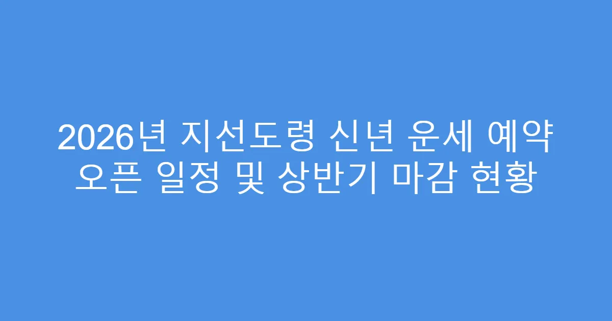 2026년 지선도령 신년 운세 예약 오픈 일정 및 상반기 마감 현황