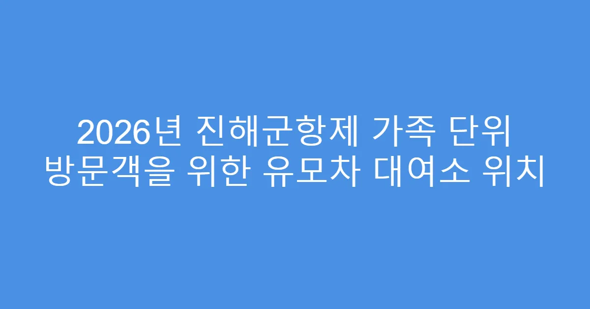 2026년 진해군항제 가족 단위 방문객을 위한 유모차 대여소 위치