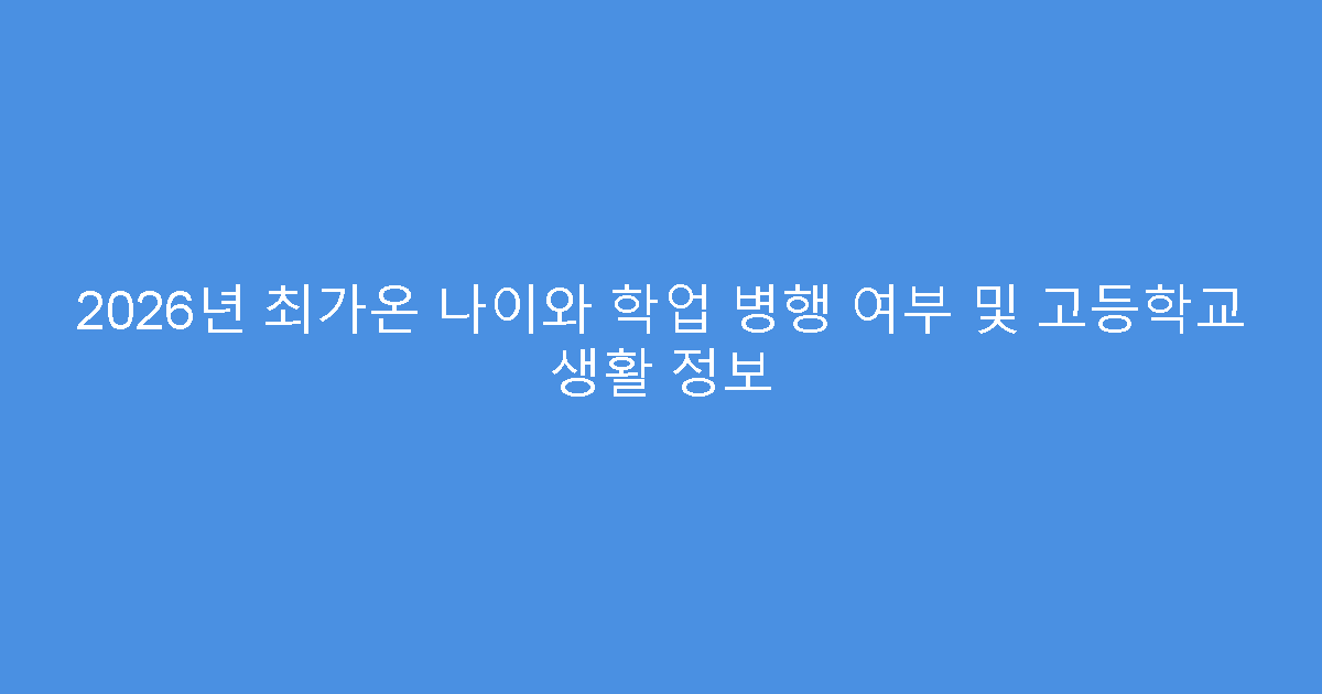 2026년 최가온 나이와 학업 병행 여부 및 고등학교 생활 정보