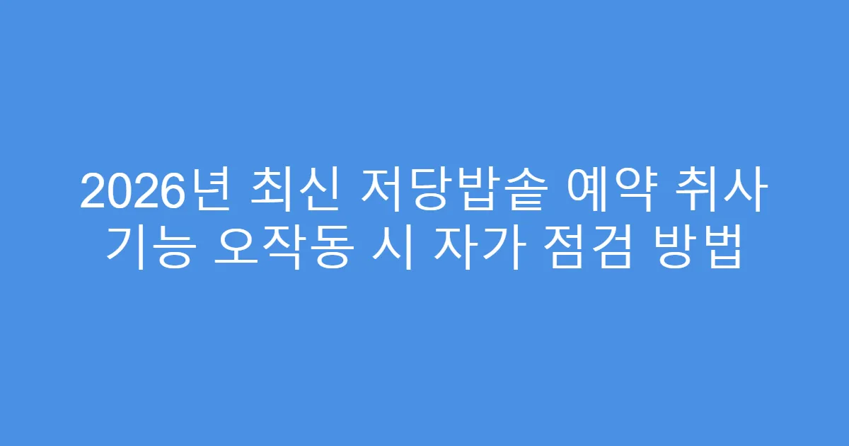 2026년 최신 저당밥솥 예약 취사 기능 오작동 시 자가 점검 방법