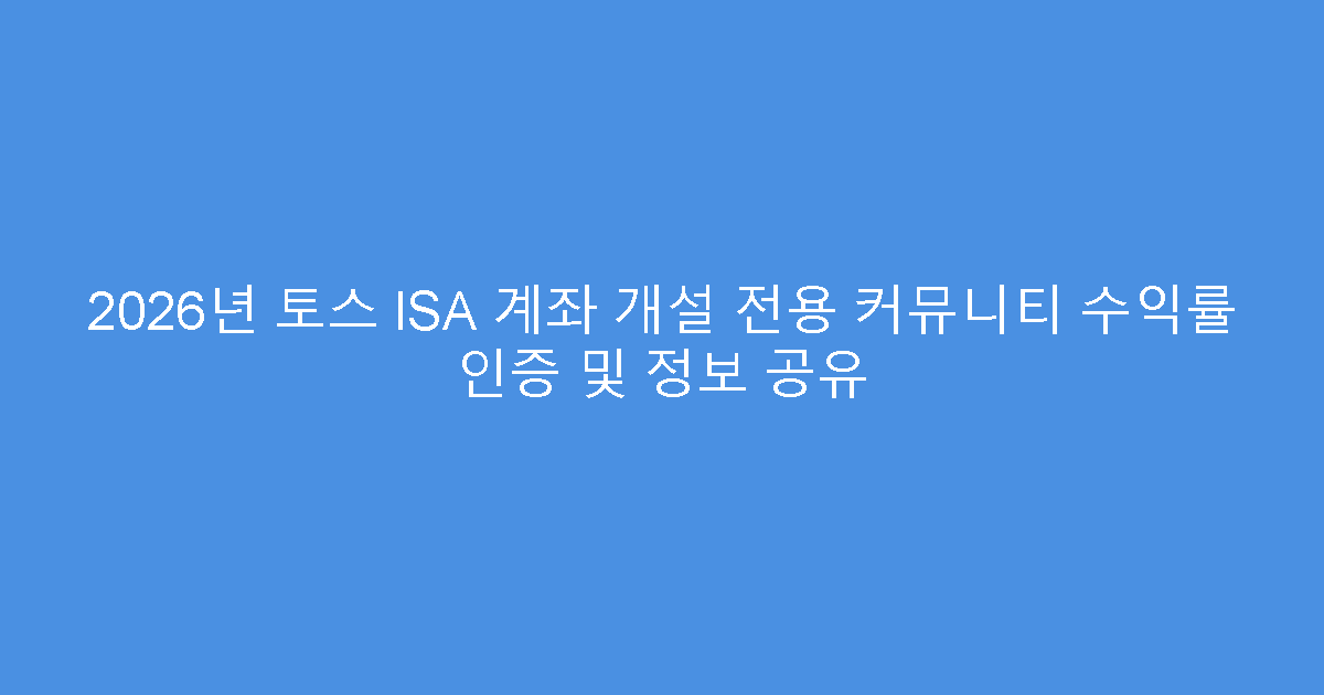 2026년 토스 ISA 계좌 개설 전용 커뮤니티 수익률 인증 및 정보 공유