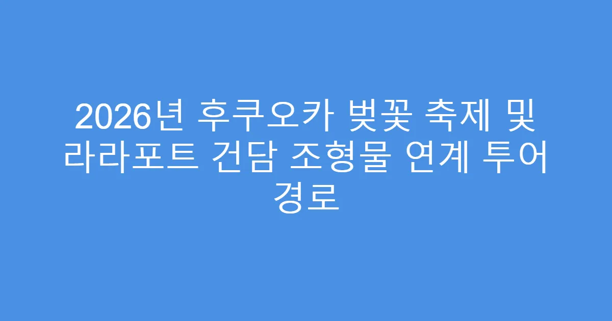 2026년 후쿠오카 벚꽃 축제 및 라라포트 건담 조형물 연계 투어 경로