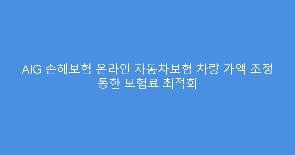 AIG 손해보험 온라인 자동차보험 차량 가액 조정 통한 보험료 최적화