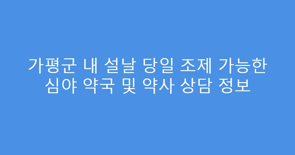 가평군 내 설날 당일 조제 가능한 심야 약국 및 약사 상담 정보