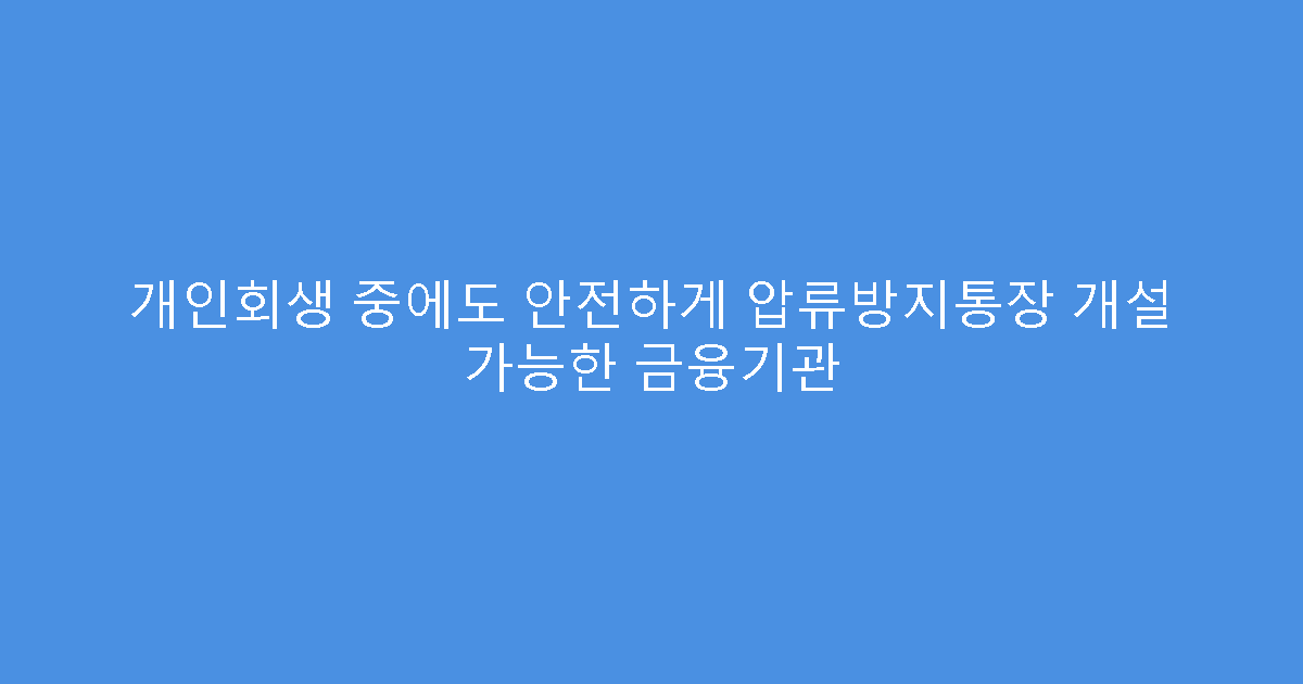개인회생 중에도 안전하게 압류방지통장 개설 가능한 금융기관