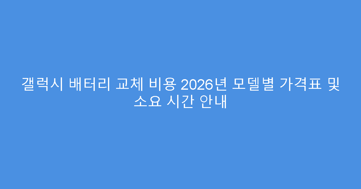 갤럭시 배터리 교체 비용 2026년 모델별 가격표 및 소요 시간 안내