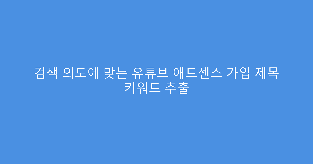 검색 의도에 맞는 유튜브 애드센스 가입 제목 키워드 추출