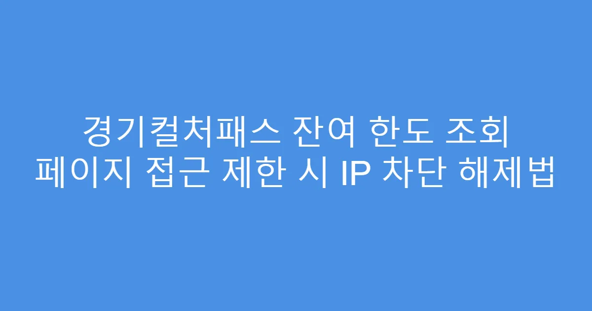 경기컬처패스 잔여 한도 조회 페이지 접근 제한 시 IP 차단 해제법