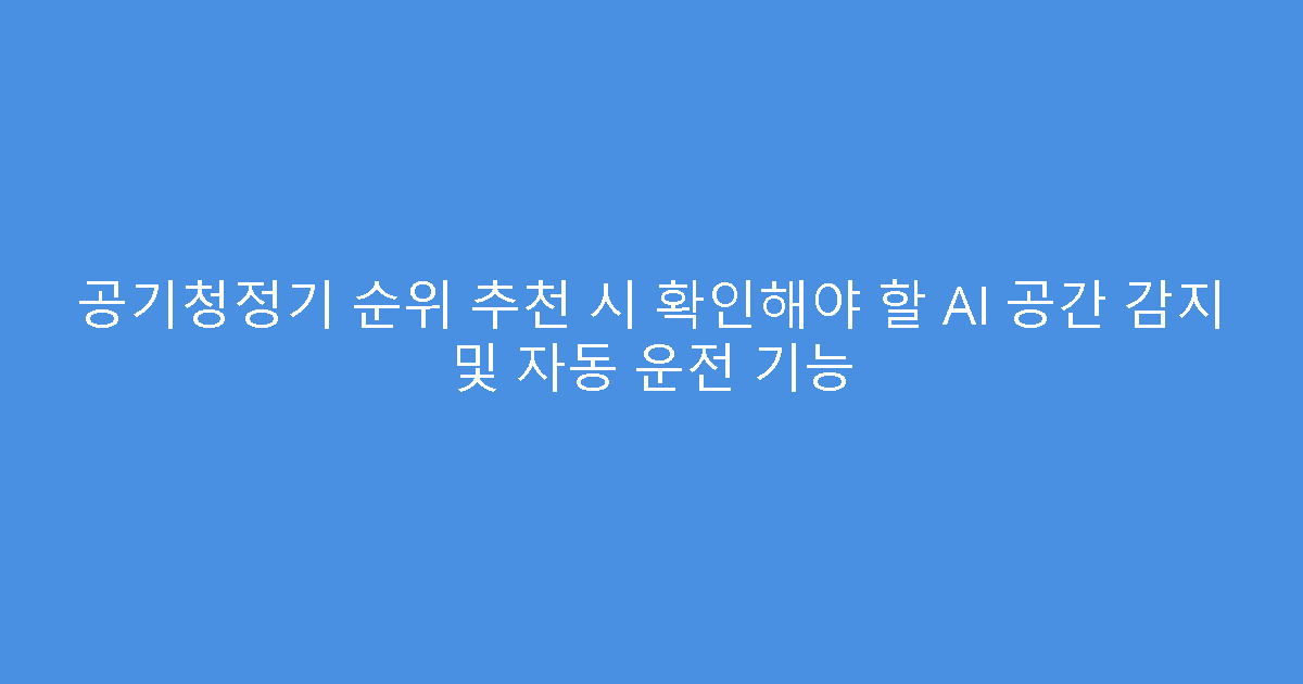 공기청정기 순위 추천 시 확인해야 할 AI 공간 감지 및 자동 운전 기능