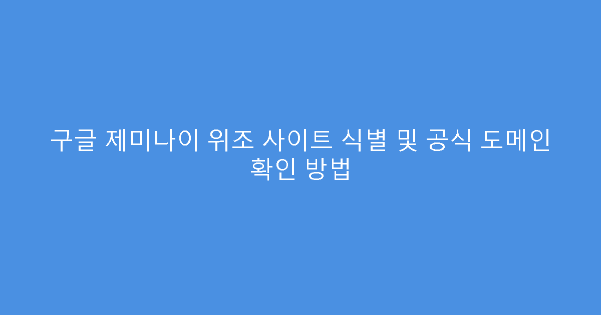구글 제미나이 위조 사이트 식별 및 공식 도메인 확인 방법