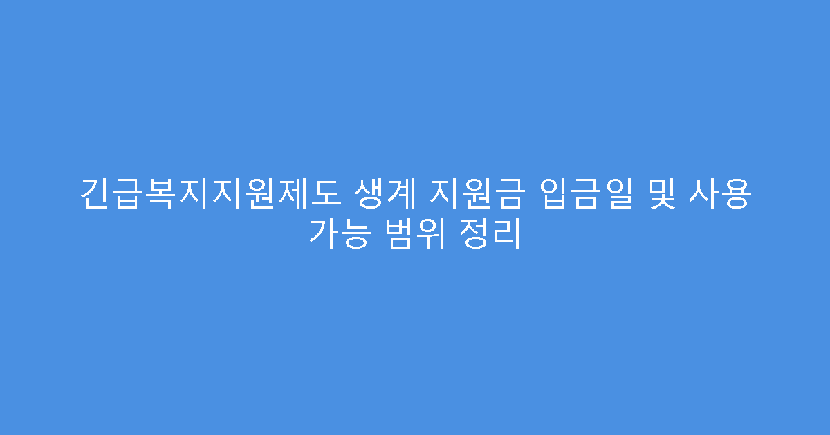긴급복지지원제도 생계 지원금 입금일 및 사용 가능 범위 정리