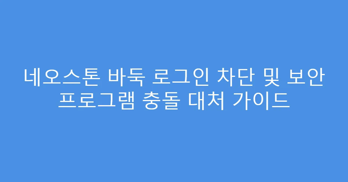 네오스톤 바둑 로그인 차단 및 보안 프로그램 충돌 대처 가이드