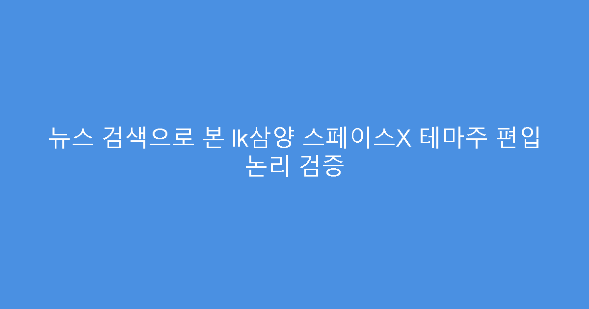 뉴스 검색으로 본 lk삼양 스페이스X 테마주 편입 논리 검증