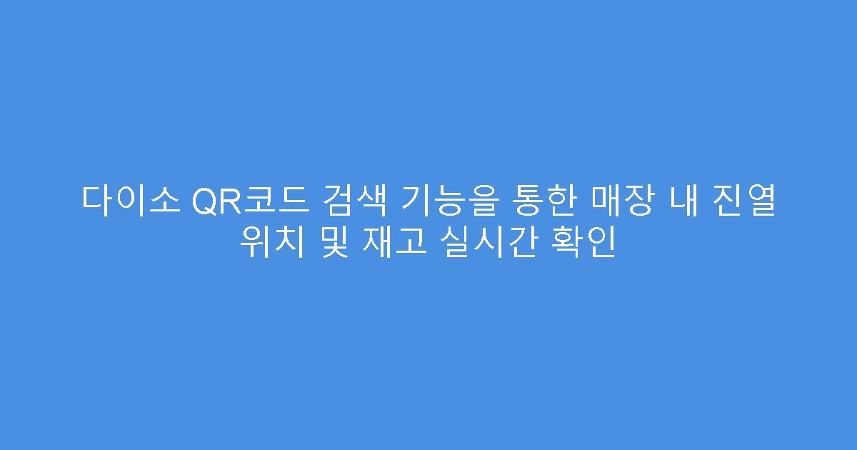 다이소 QR코드 검색 기능을 통한 매장 내 진열 위치 및 재고 실시간 확인