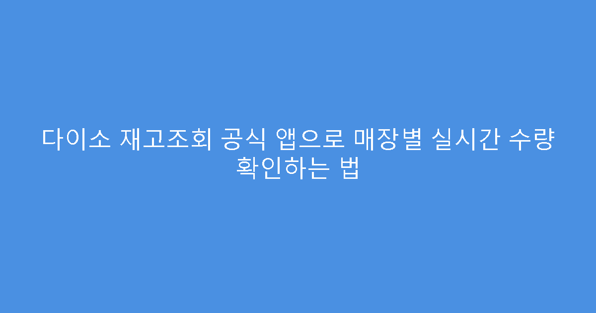 다이소 재고조회 공식 앱으로 매장별 실시간 수량 확인하는 법