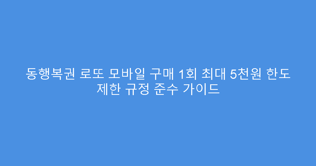 동행복권 로또 모바일 구매 1회 최대 5천원 한도 제한 규정 준수 가이드