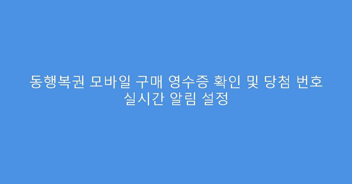 동행복권 모바일 구매 영수증 확인 및 당첨 번호 실시간 알림 설정