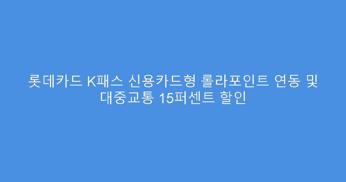 롯데카드 K패스 신용카드형 롤라포인트 연동 및 대중교통 15퍼센트 할인