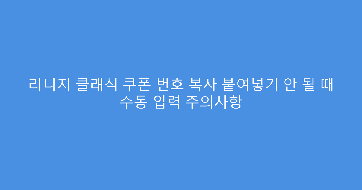 리니지 클래식 쿠폰 번호 복사 붙여넣기 안 될 때 수동 입력 주의사항