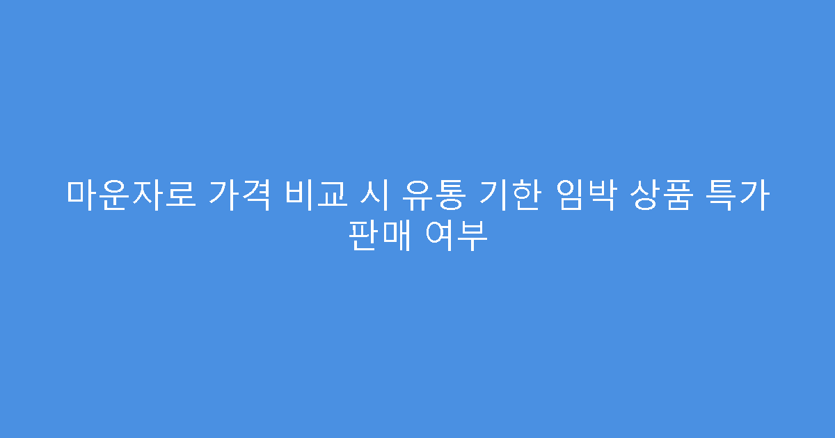 마운자로 가격 비교 시 유통 기한 임박 상품 특가 판매 여부