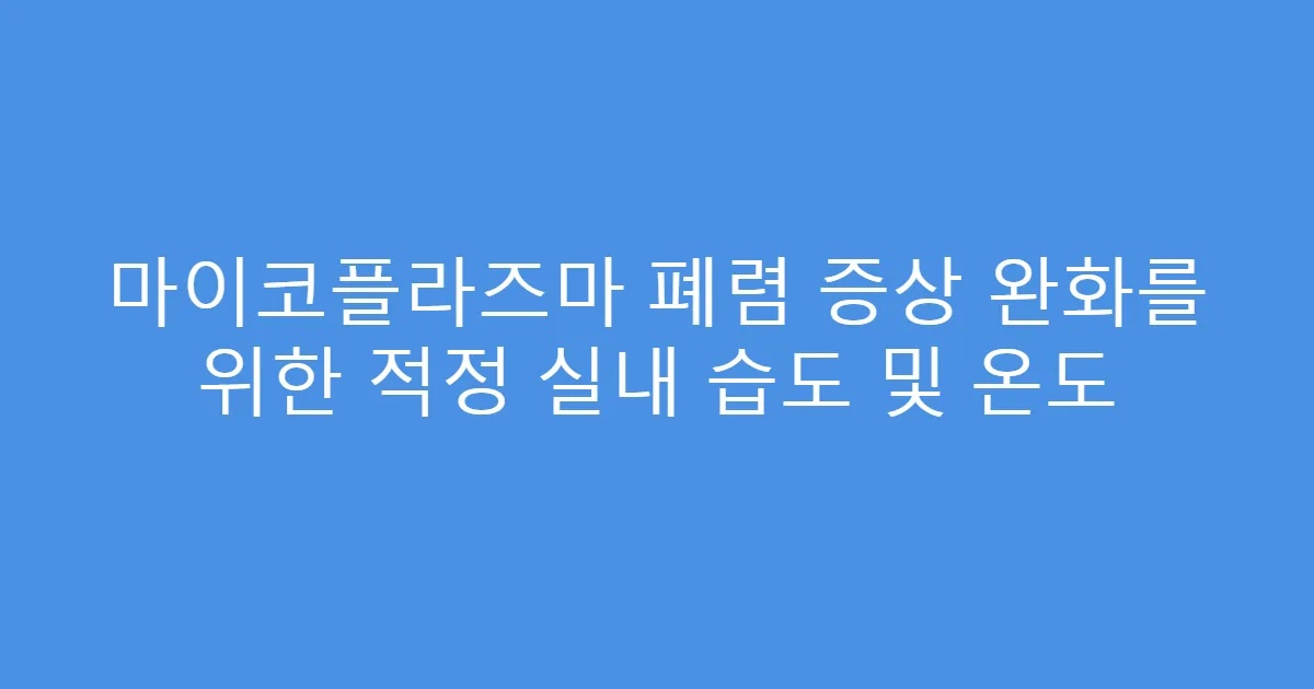 마이코플라즈마 폐렴 증상 완화를 위한 적정 실내 습도 및 온도