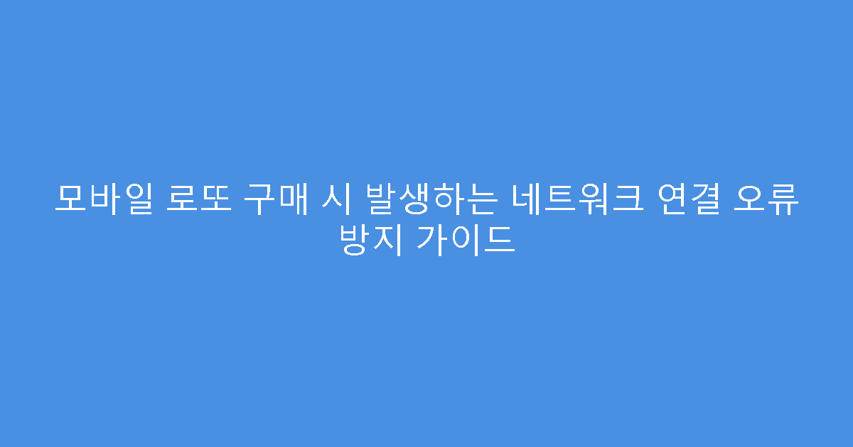모바일 로또 구매 시 발생하는 네트워크 연결 오류 방지 가이드