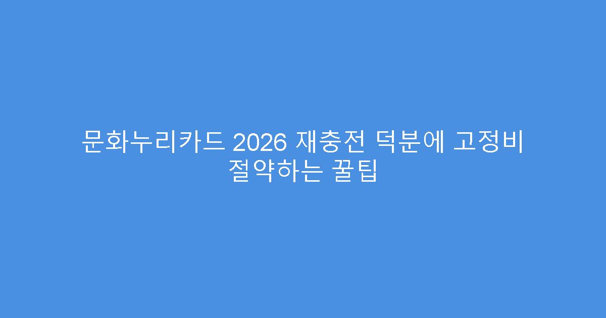 문화누리카드 2026 재충전 덕분에 고정비 절약하는 꿀팁