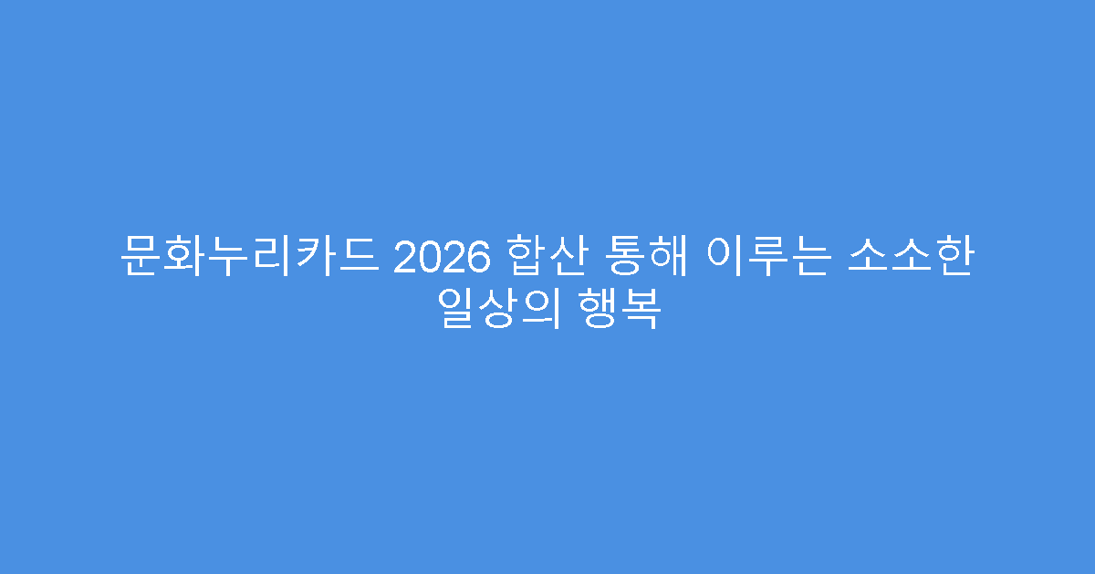 문화누리카드 2026 합산 통해 이루는 소소한 일상의 행복