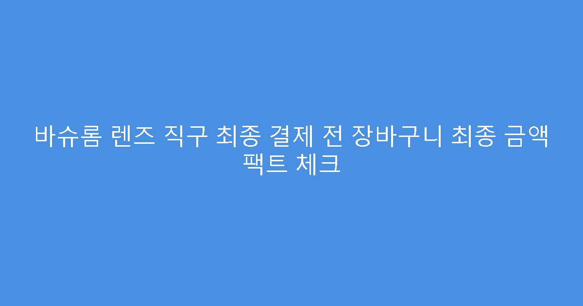 바슈롬 렌즈 직구 최종 결제 전 장바구니 최종 금액 팩트 체크