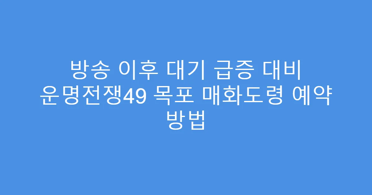 방송 이후 대기 급증 대비 운명전쟁49 목포 매화도령 예약 방법