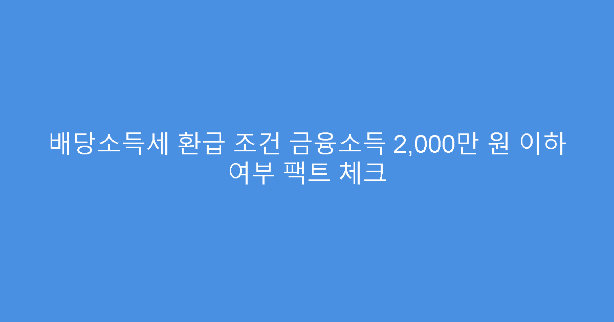 배당소득세 환급 조건 금융소득 2,000만 원 이하 여부 팩트 체크