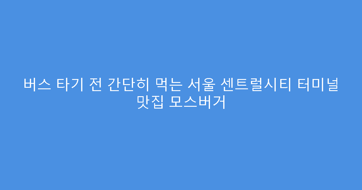 버스 타기 전 간단히 먹는 서울 센트럴시티 터미널 맛집 모스버거