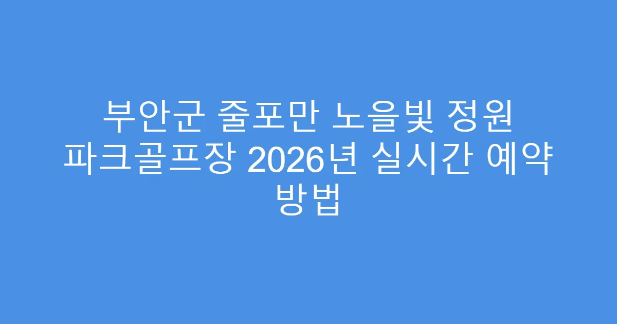 부안군 줄포만 노을빛 정원 파크골프장 2026년 실시간 예약 방법