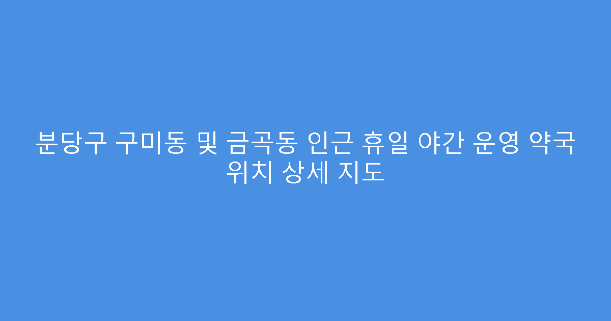 분당구 구미동 및 금곡동 인근 휴일 야간 운영 약국 위치 상세 지도
