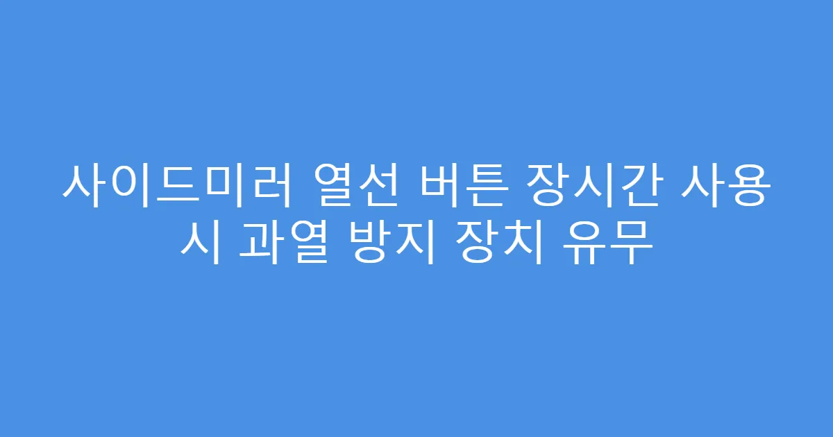 사이드미러 열선 버튼 장시간 사용 시 과열 방지 장치 유무