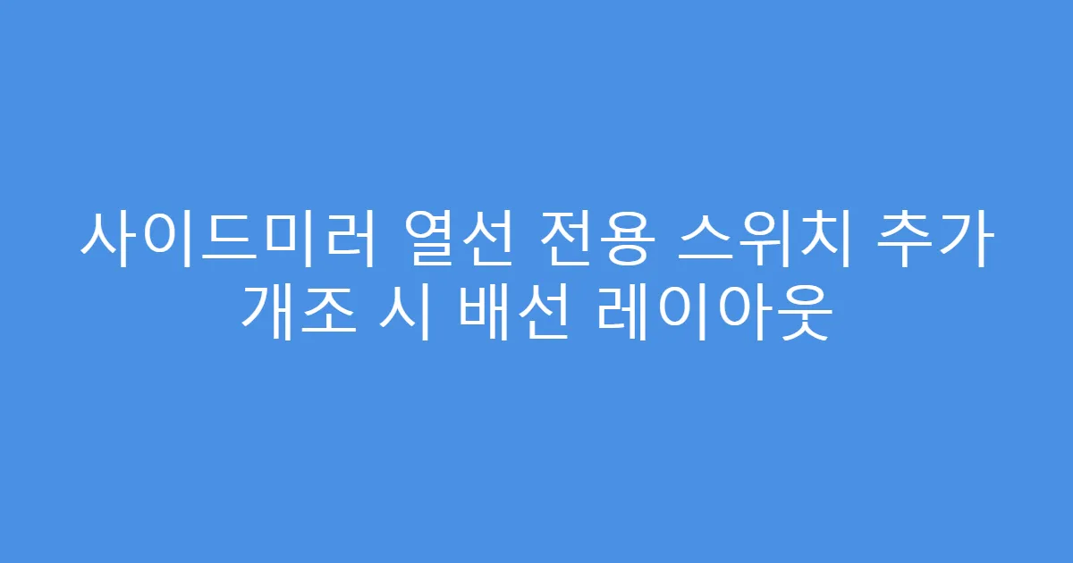 사이드미러 열선 전용 스위치 추가 개조 시 배선 레이아웃