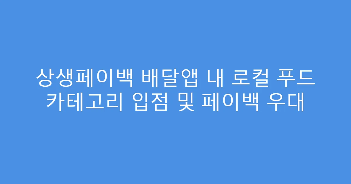 상생페이백 배달앱 내 로컬 푸드 카테고리 입점 및 페이백 우대