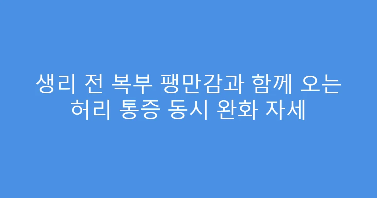 생리 전 복부 팽만감과 함께 오는 허리 통증 동시 완화 자세