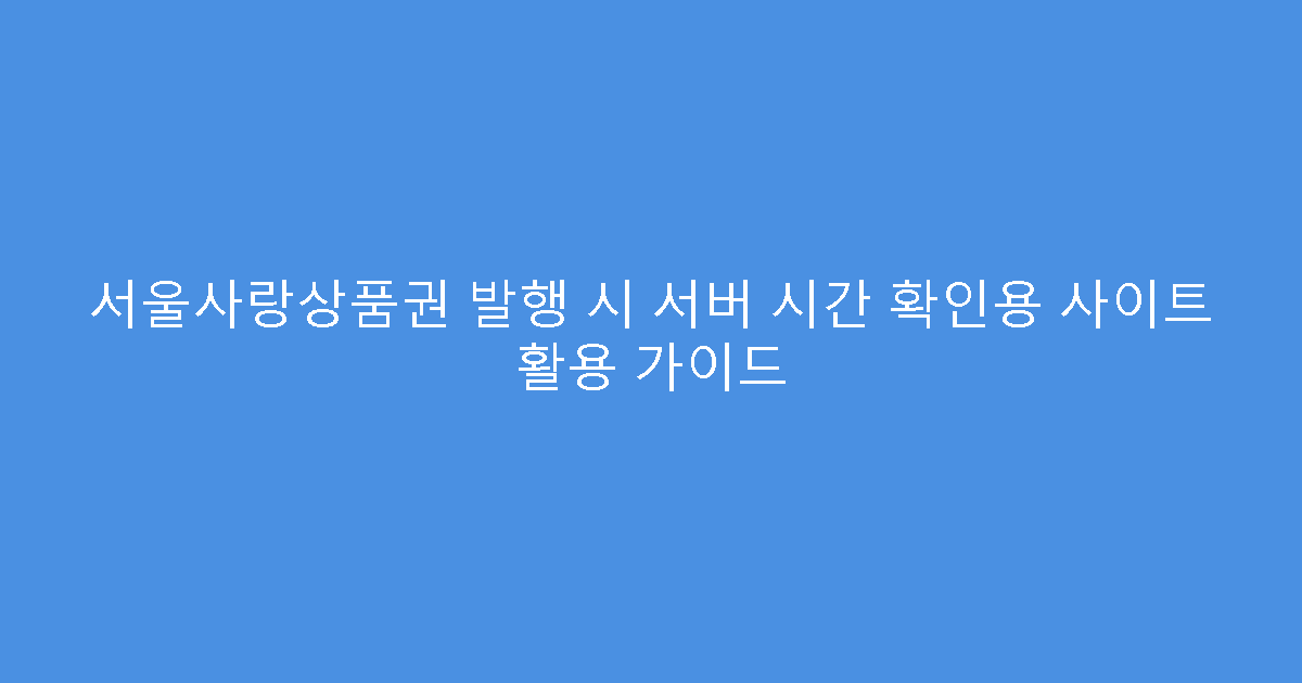 서울사랑상품권 발행 시 서버 시간 확인용 사이트 활용 가이드