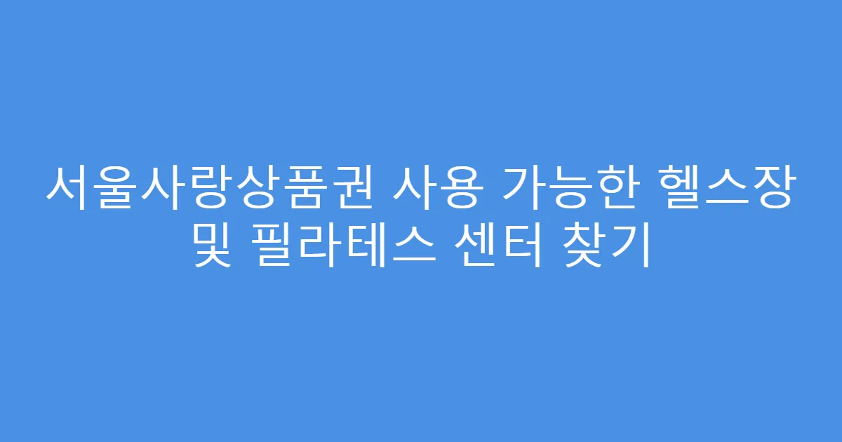 서울사랑상품권 사용 가능한 헬스장 및 필라테스 센터 찾기