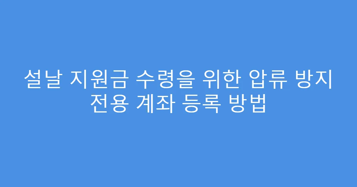 설날 지원금 수령을 위한 압류 방지 전용 계좌 등록 방법