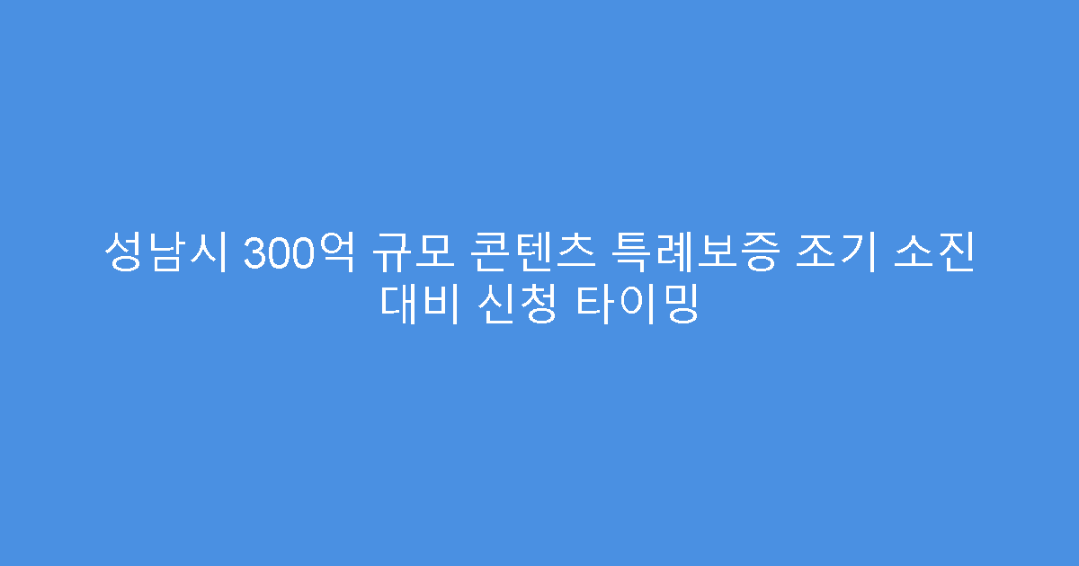 성남시 300억 규모 콘텐츠 특례보증 조기 소진 대비 신청 타이밍