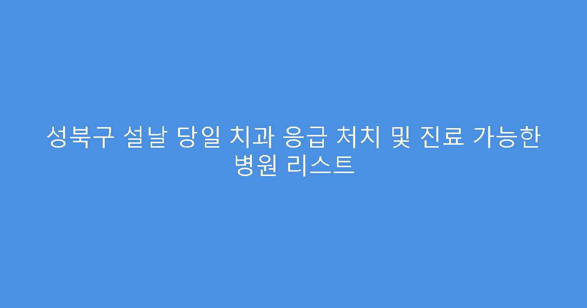 성북구 설날 당일 치과 응급 처치 및 진료 가능한 병원 리스트