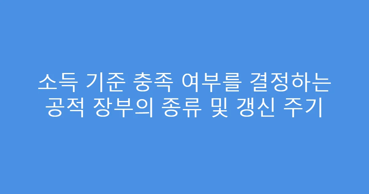 소득 기준 충족 여부를 결정하는 공적 장부의 종류 및 갱신 주기