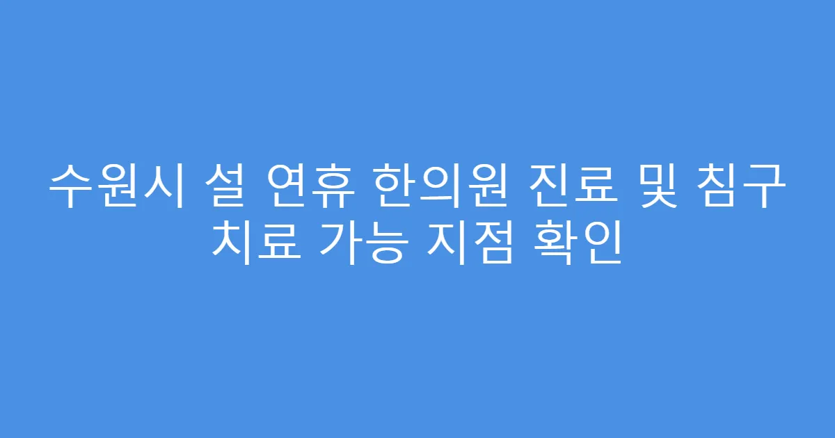 수원시 설 연휴 한의원 진료 및 침구 치료 가능 지점 확인