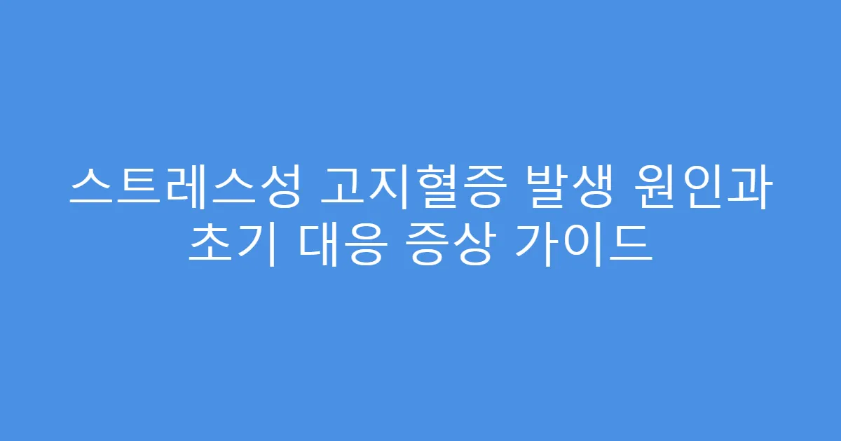 스트레스성 고지혈증 발생 원인과 초기 대응 증상 가이드