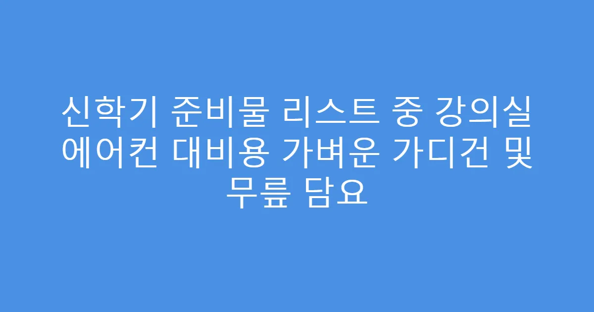 신학기 준비물 리스트 중 강의실 에어컨 대비용 가벼운 가디건 및 무릎 담요