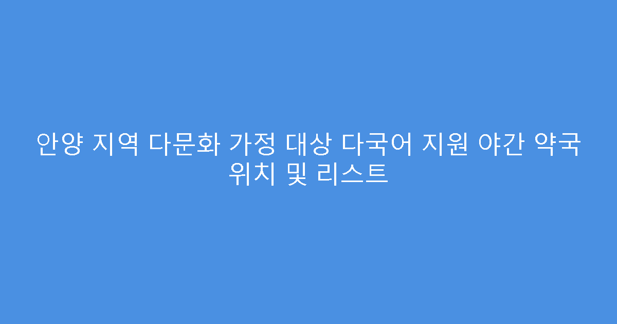 안양 지역 다문화 가정 대상 다국어 지원 야간 약국 위치 및 리스트