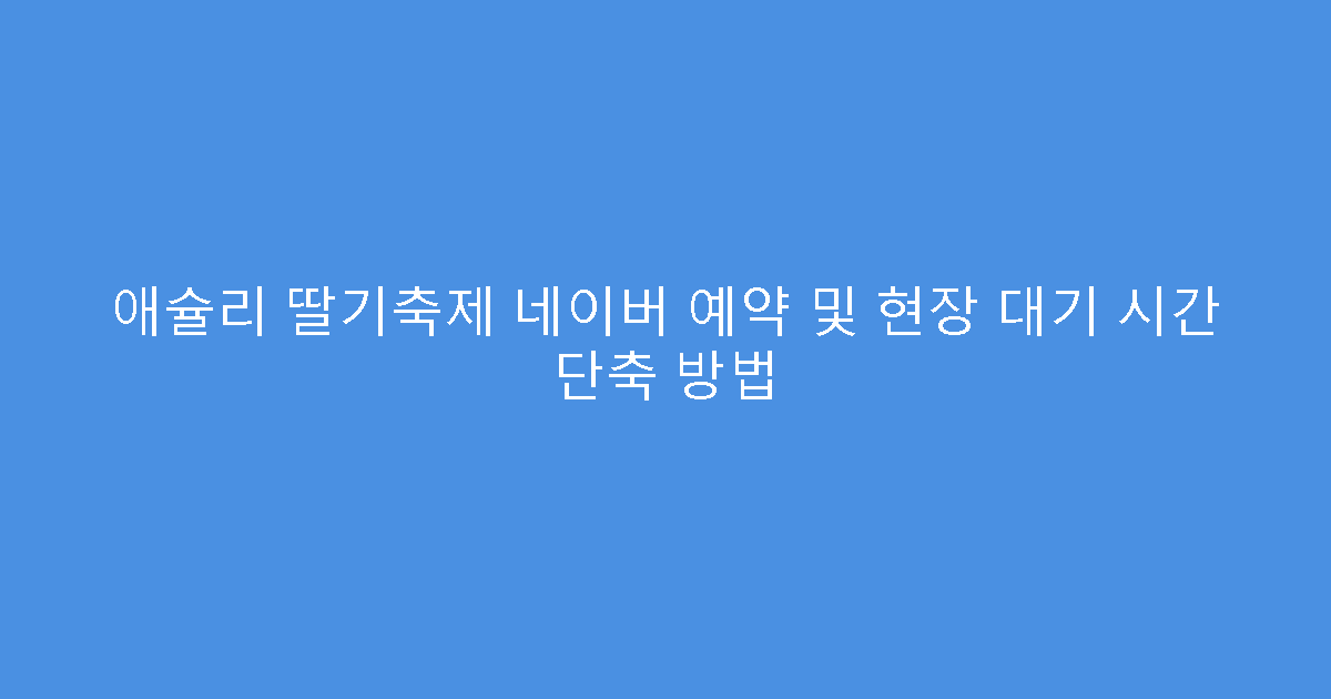 애슐리 딸기축제 네이버 예약 및 현장 대기 시간 단축 방법